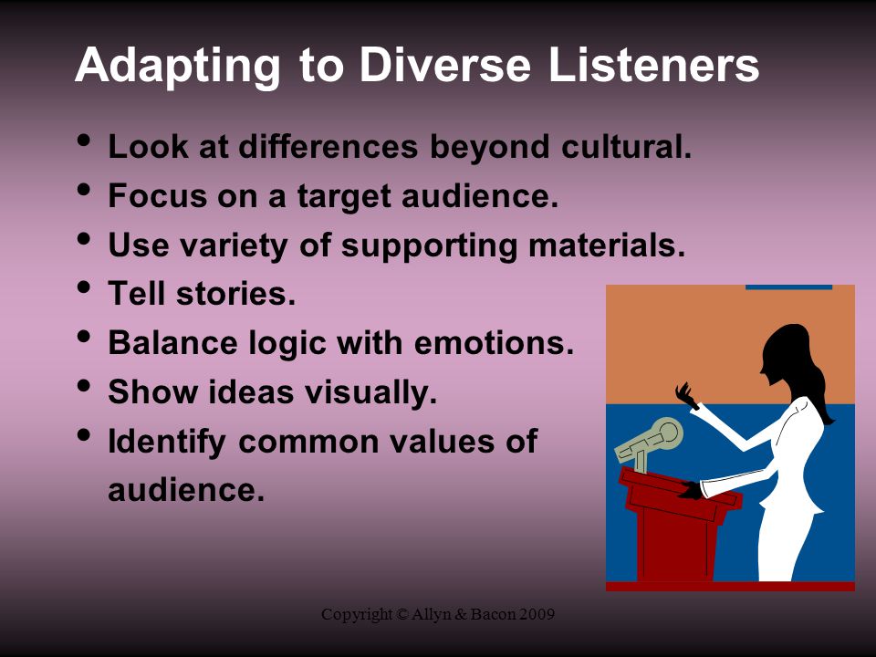 Copyright © Allyn & Bacon 2009 Adapting to Diverse Listeners Look at differences beyond cultural.
