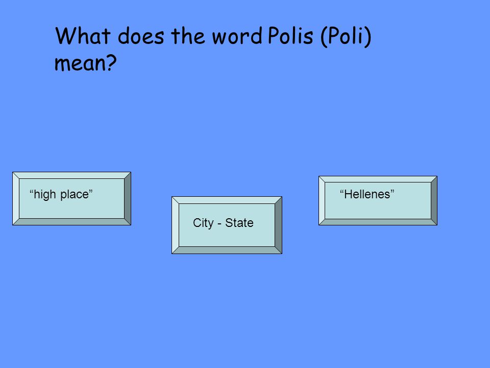 What does the word Polis (Poli) mean? “high place” City - State “Hellenes”  - ppt download