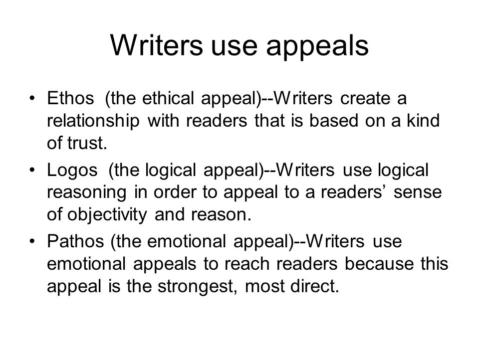 Writers use appeals Ethos (the ethical appeal)--Writers create a relationship with readers that is based on a kind of trust.