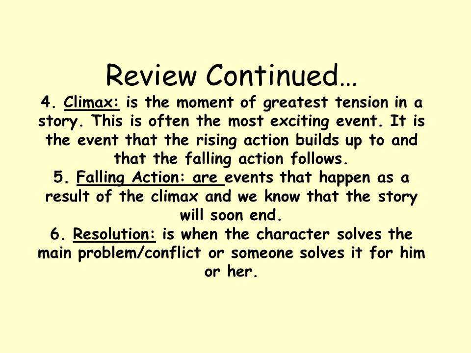 Review Continued… 4. Climax: is the moment of greatest tension in a story.