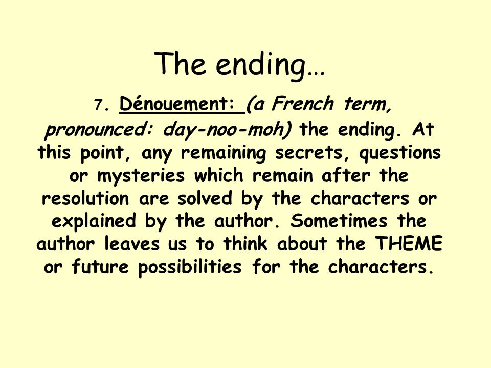 The ending… 7. Dénouement: (a French term, pronounced: day-noo-moh) the ending.