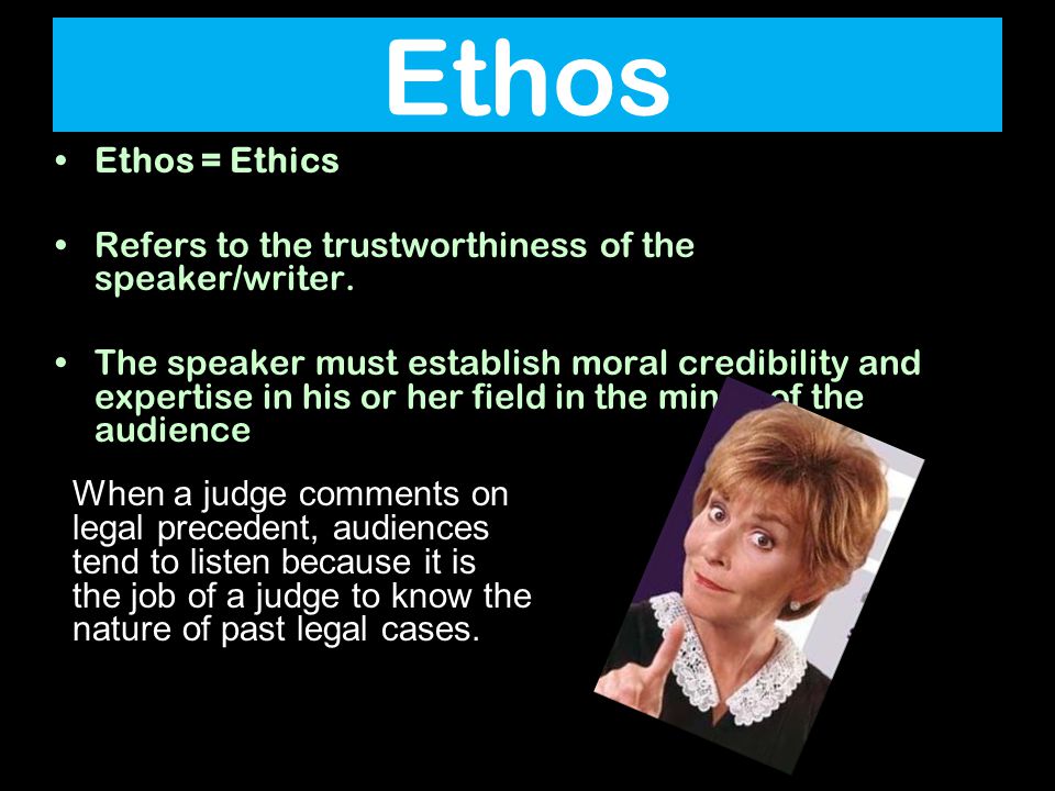 Ethos = Ethics Refers to the trustworthiness of the speaker/writer.
