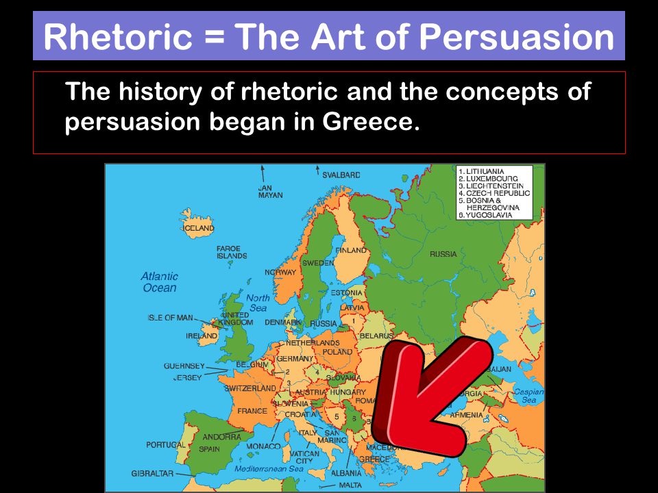 Rhetoric = The Art of Persuasion The history of rhetoric and the concepts of persuasion began in Greece.