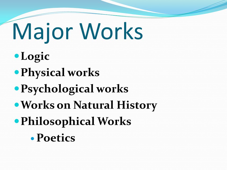 Major Works Logic Physical works Psychological works Works on Natural History Philosophical Works Poetics