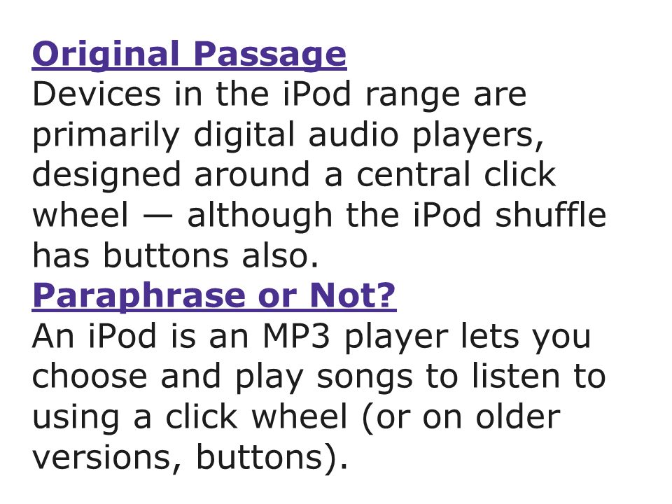 Original Passage Devices in the iPod range are primarily digital audio players, designed around a central click wheel — although the iPod shuffle has buttons also.