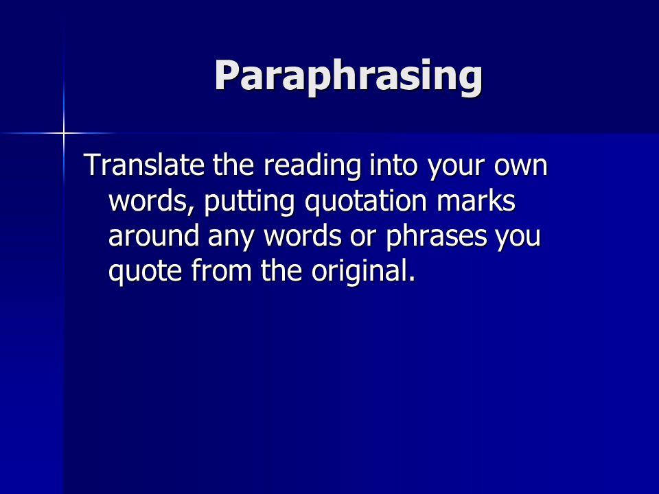 Paraphrasing Translate the reading into your own words, putting quotation marks around any words or phrases you quote from the original.
