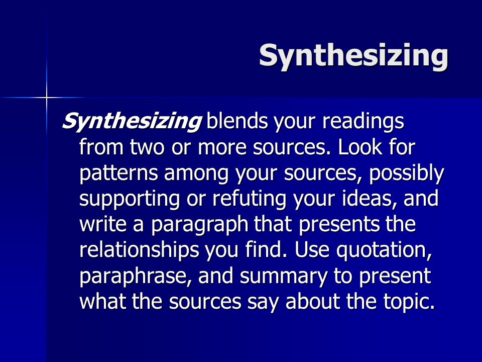 Synthesizing Synthesizing blends your readings from two or more sources.