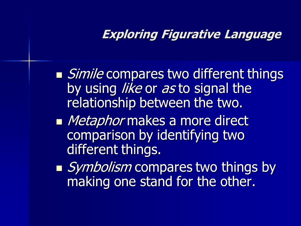 Simile compares two different things by using like or as to signal the relationship between the two.