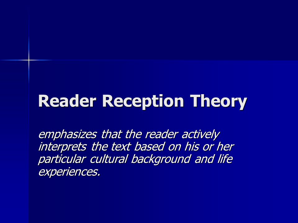 Reader Reception Theory emphasizes that the reader actively interprets the text based on his or her particular cultural background and life experiences.