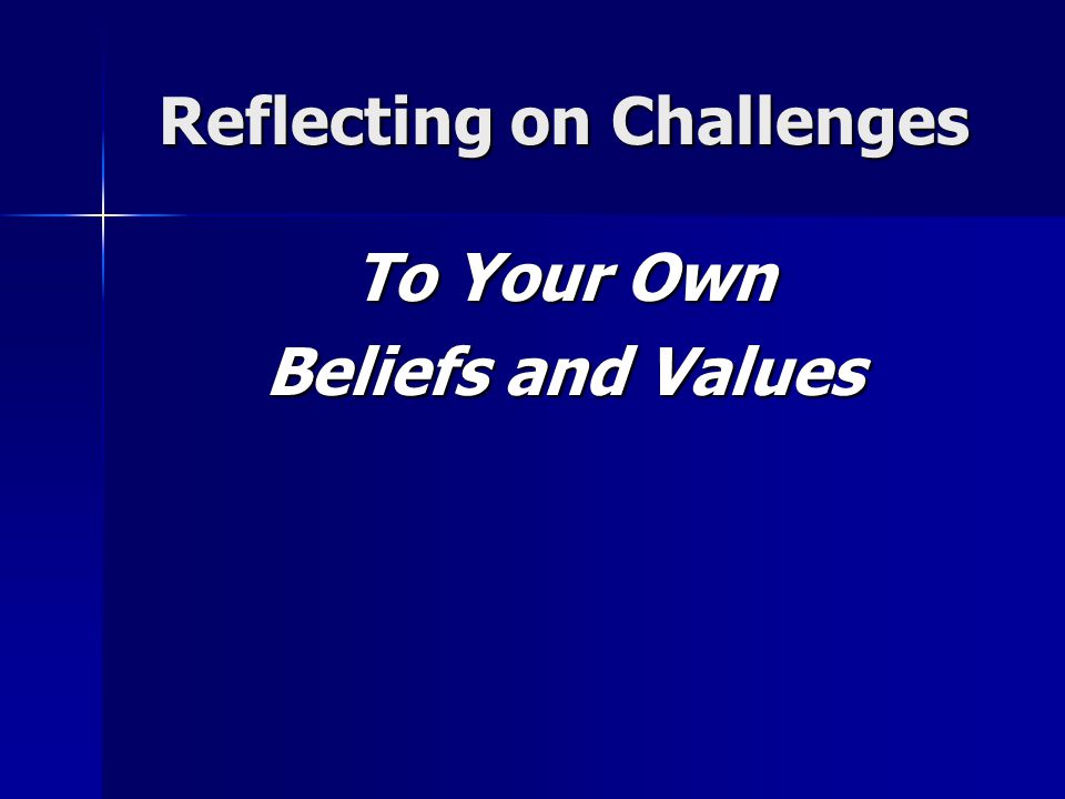 Reflecting on Challenges To Your Own Beliefs and Values
