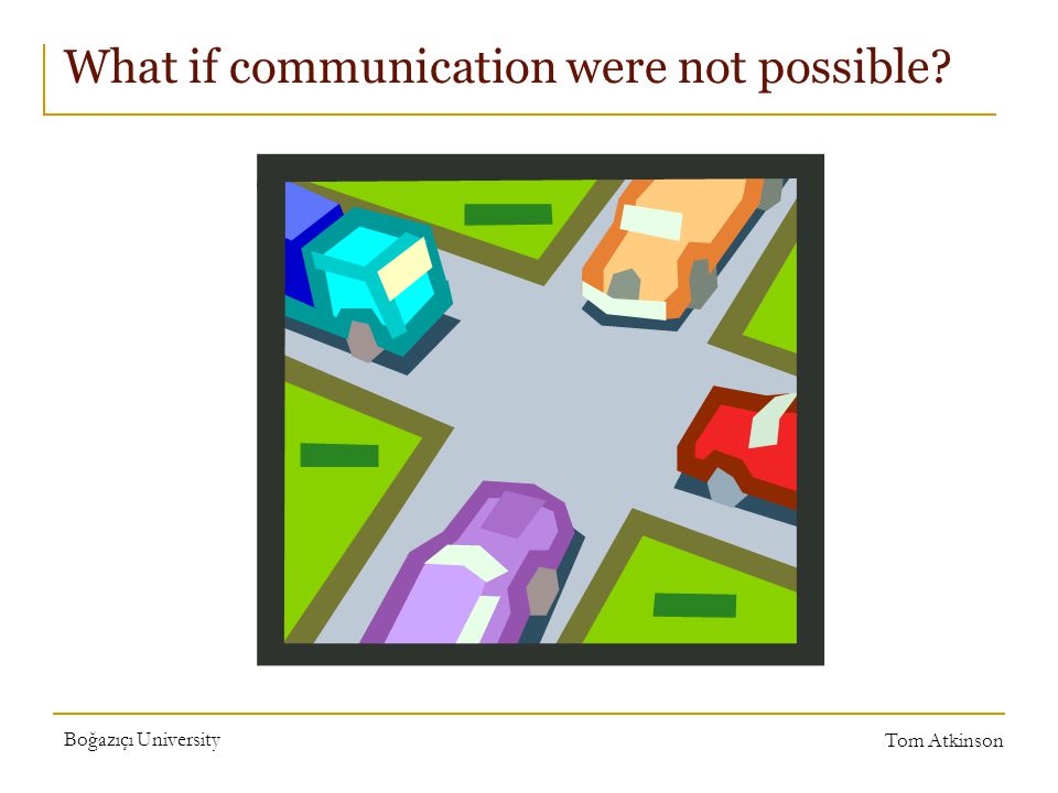 Boğazıçı University Tom Atkinson What if communication were not possible
