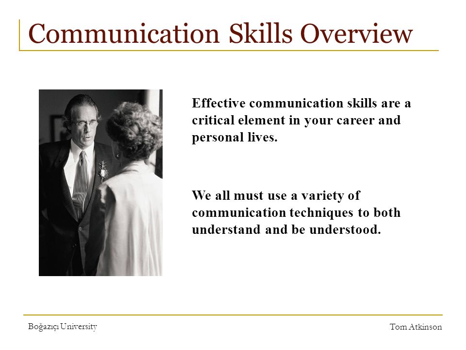 Boğazıçı University Tom Atkinson Communication Skills Overview Effective communication skills are a critical element in your career and personal lives.