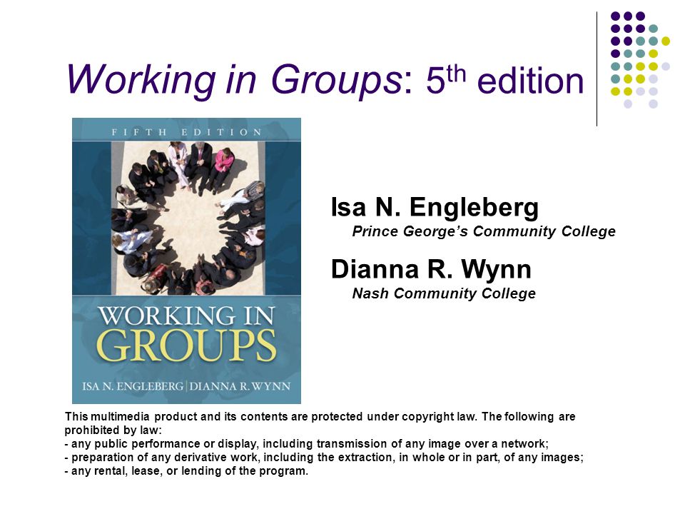 Working in Groups: 5 th edition This multimedia product and its contents are protected under copyright law.