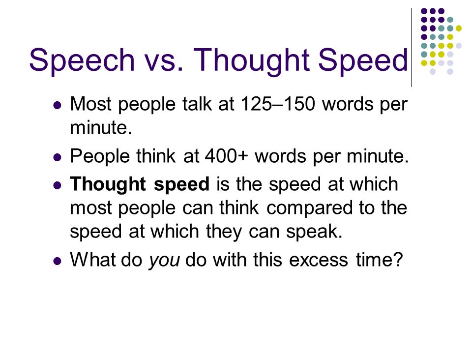 Speech vs. Thought Speed Most people talk at 125–150 words per minute.