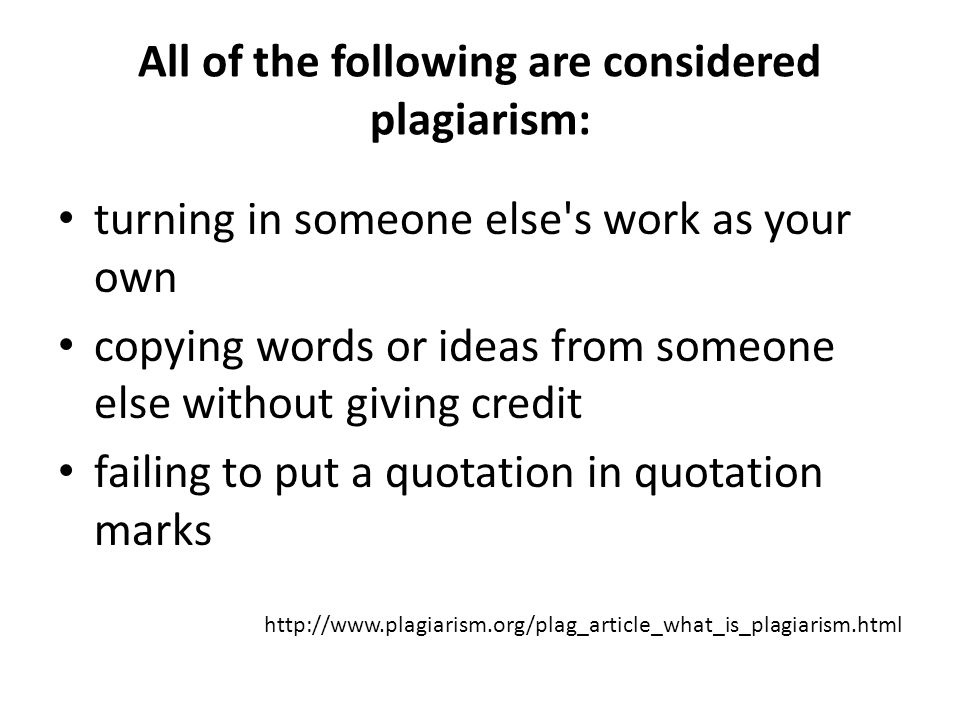 All of the following are considered plagiarism: turning in someone else s work as your own copying words or ideas from someone else without giving credit failing to put a quotation in quotation marks