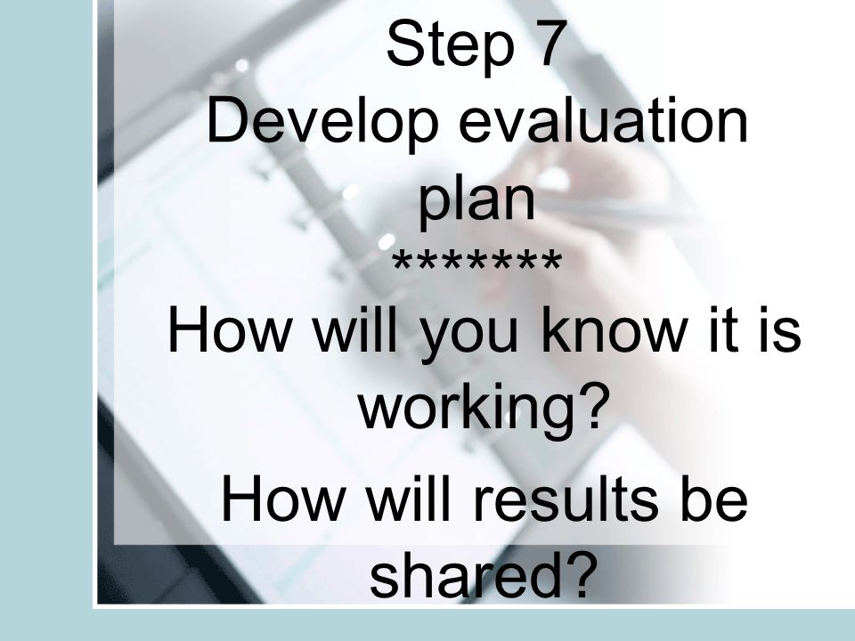 Step 6 Make implementation plan ******* Does it include actions/tasks, who is responsible, & timelines
