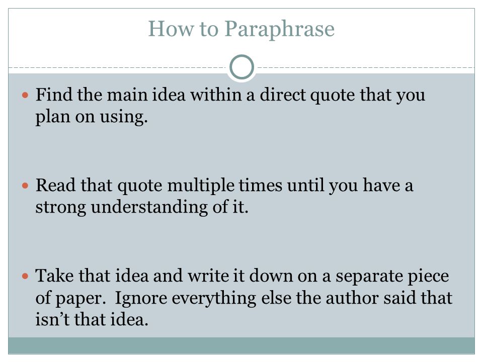 How to Paraphrase Find the main idea within a direct quote that you plan on using.