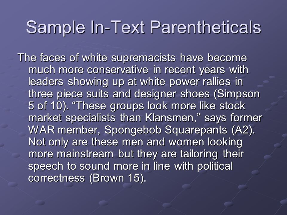 Sample In-Text Parentheticals The faces of white supremacists have become much more conservative in recent years with leaders showing up at white power rallies in three piece suits and designer shoes (Simpson 5 of 10).