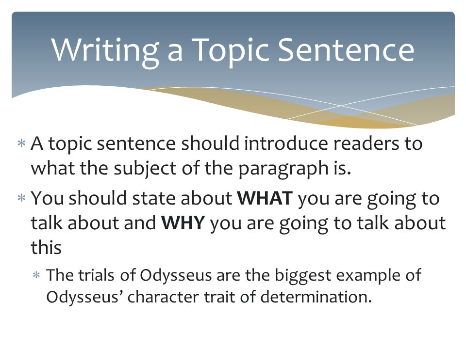  A topic sentence should introduce readers to what the subject of the paragraph is.