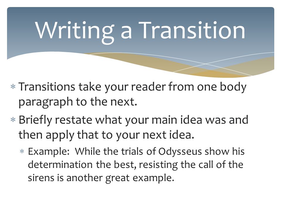  Transitions take your reader from one body paragraph to the next.
