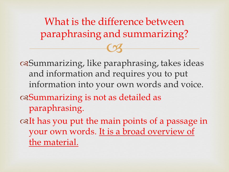   Summarizing, like paraphrasing, takes ideas and information and requires you to put information into your own words and voice.