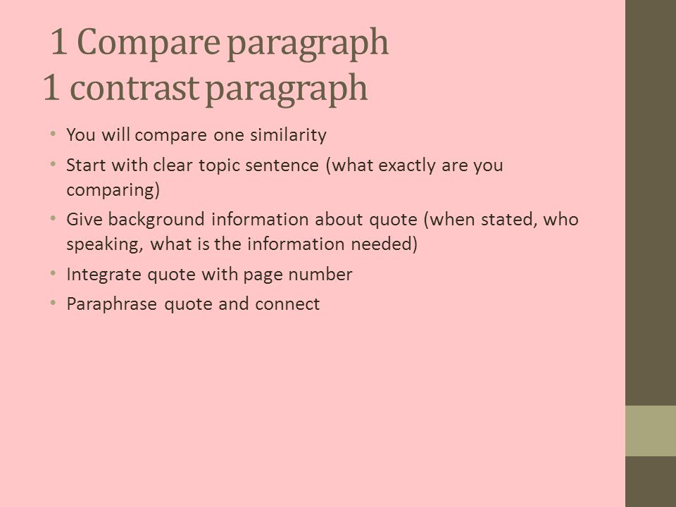 1 Compare paragraph 1 contrast paragraph You will compare one similarity Start with clear topic sentence (what exactly are you comparing) Give background information about quote (when stated, who speaking, what is the information needed) Integrate quote with page number Paraphrase quote and connect