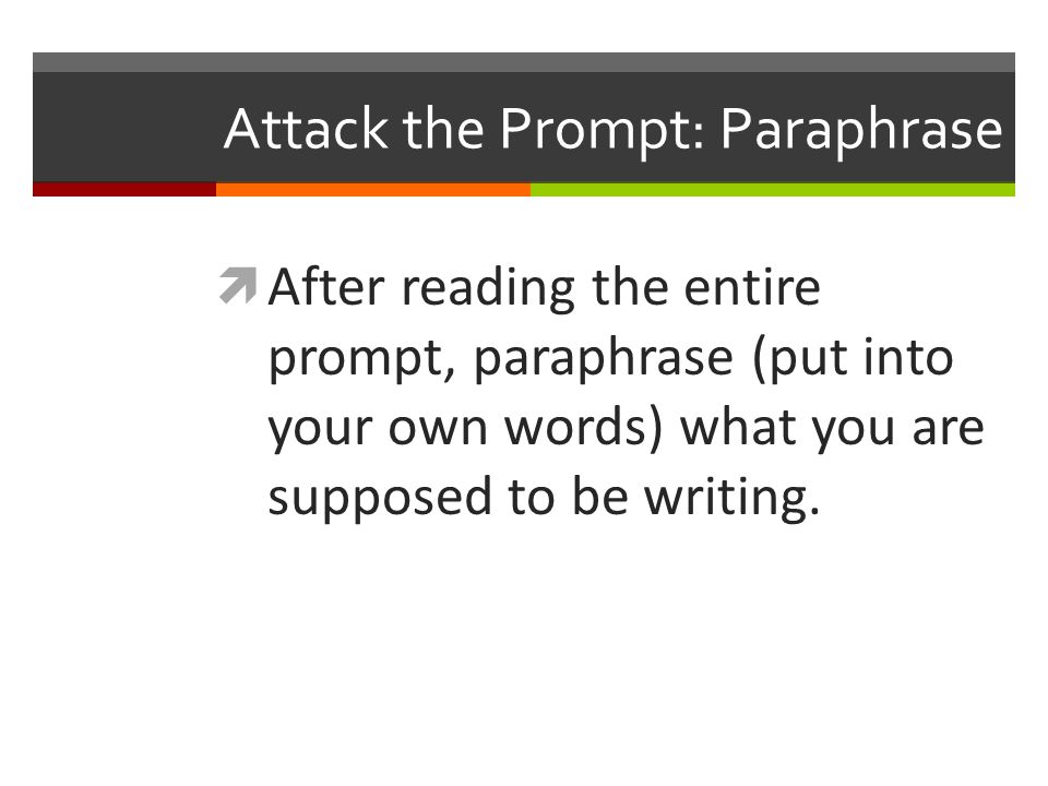 Attack the Prompt: Paraphrase  After reading the entire prompt, paraphrase (put into your own words) what you are supposed to be writing.