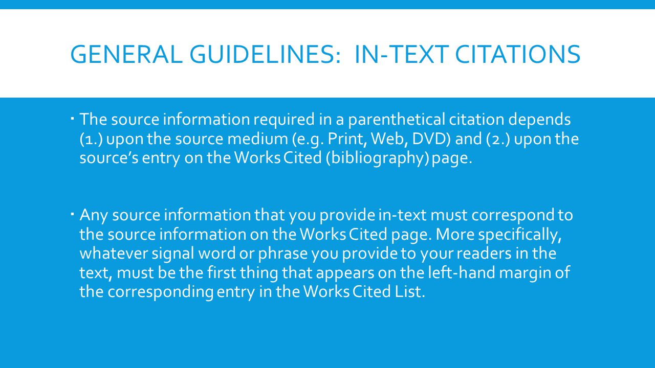 GENERAL GUIDELINES: IN-TEXT CITATIONS  The source information required in a parenthetical citation depends (1.) upon the source medium (e.g.