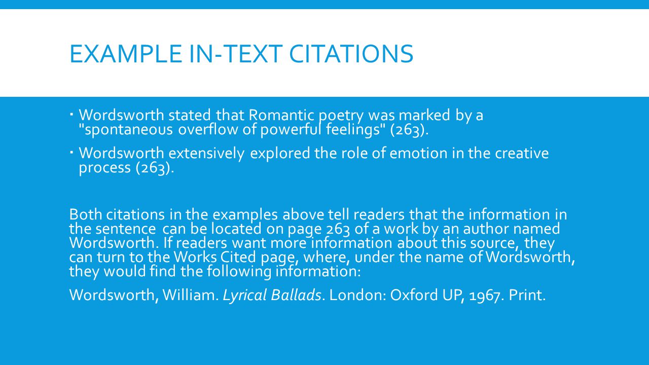 EXAMPLE IN-TEXT CITATIONS  Wordsworth stated that Romantic poetry was marked by a spontaneous overflow of powerful feelings (263).