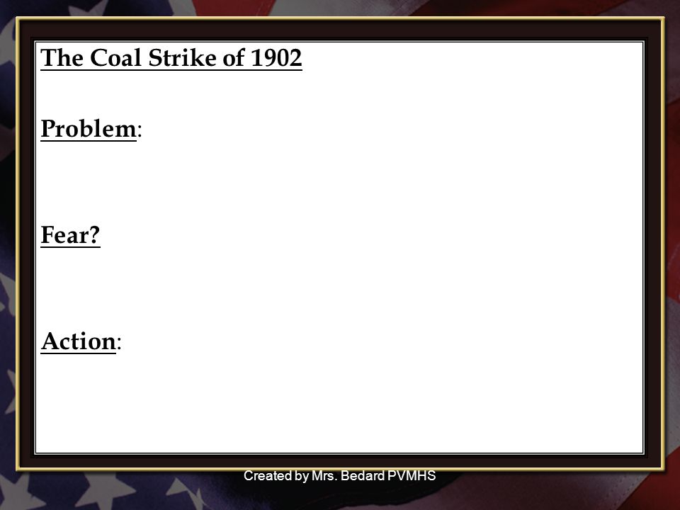 The Coal Strike of 1902 Problem : Fear Action : Created by Mrs. Bedard PVMHS