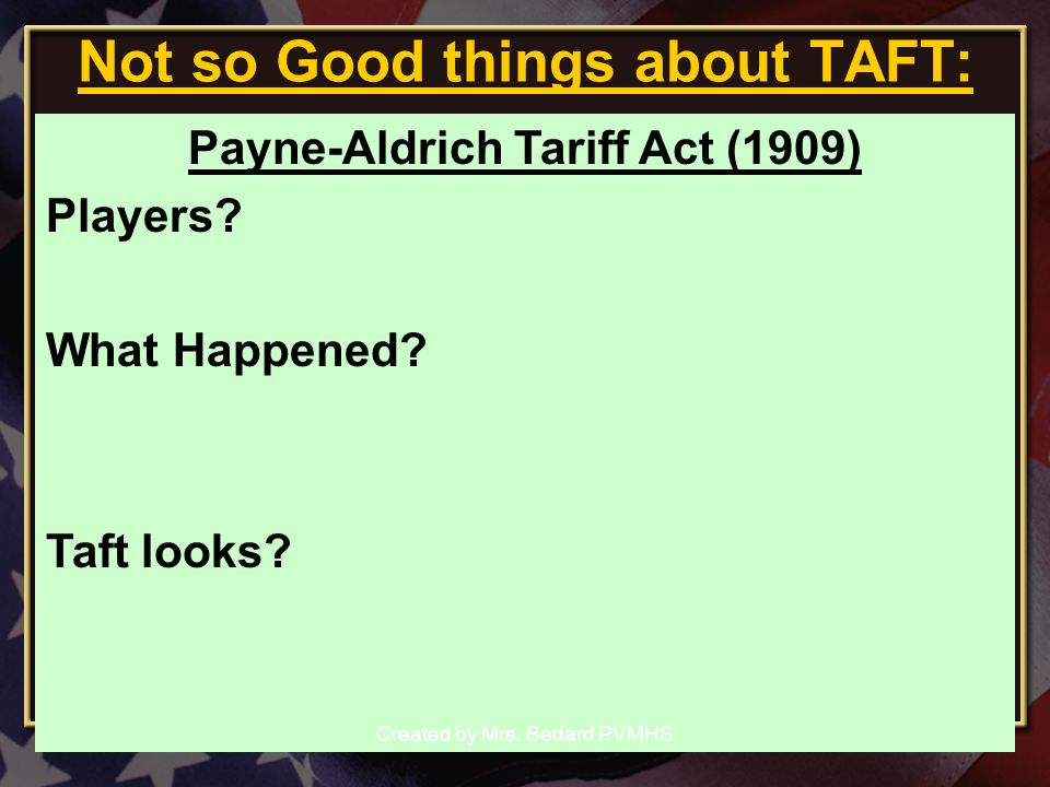 Not so Good things about TAFT: Payne-Aldrich Tariff Act (1909) Players.
