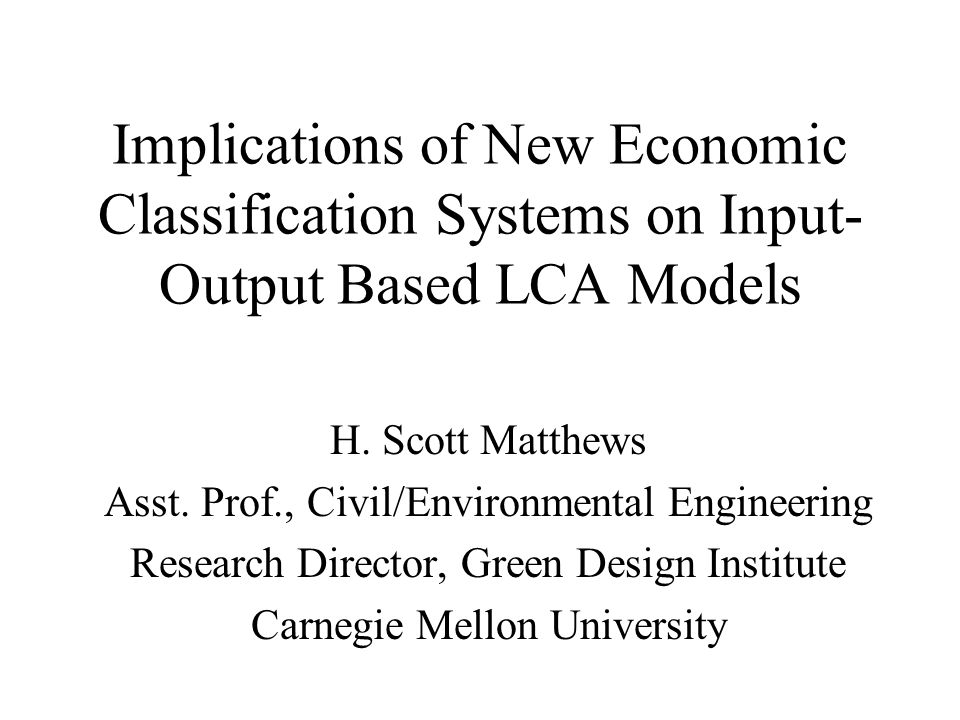 Implications of New Economic Classification Systems on Input- Output Based LCA Models H.