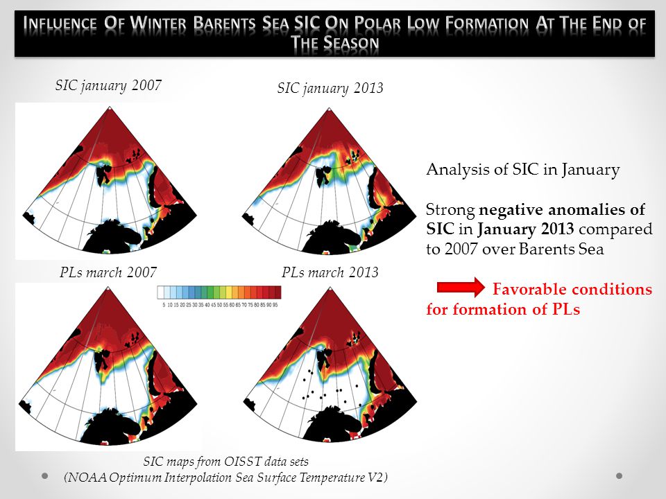 SIC january 2007 SIC january 2013 PLs march 2007PLs march 2013 Analysis of SIC in January Strong negative anomalies of SIC in January 2013 compared to 2007 over Barents Sea Favorable conditions for formation of PLs SIC maps from OISST data sets (NOAA Optimum Interpolation Sea Surface Temperature V2)