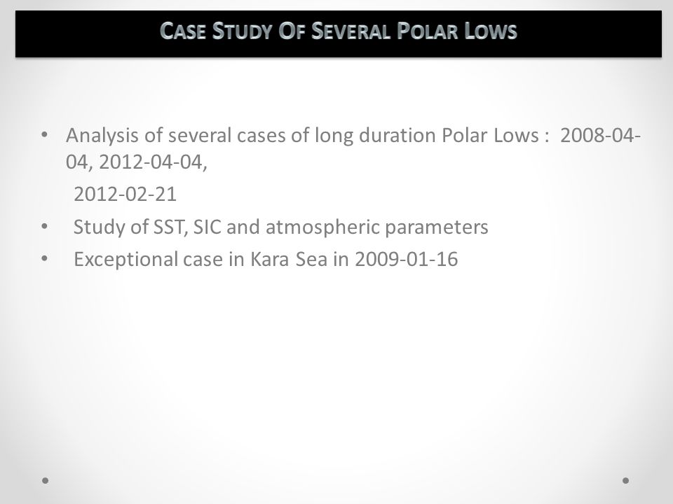Analysis of several cases of long duration Polar Lows : , , Study of SST, SIC and atmospheric parameters Exceptional case in Kara Sea in