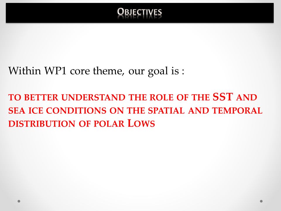 Within WP1 core theme, our goal is : TO BETTER UNDERSTAND THE ROLE OF THE SST AND SEA ICE CONDITIONS ON THE SPATIAL AND TEMPORAL DISTRIBUTION OF POLAR L OWS