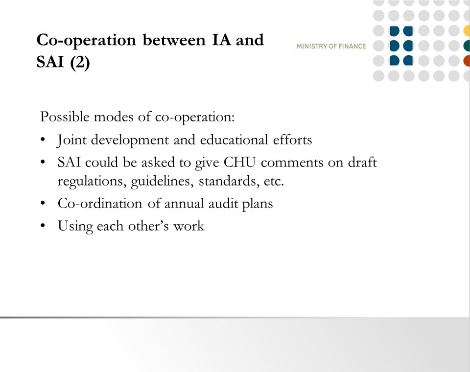 Co-operation between IA and SAI (2) Possible modes of co-operation: Joint development and educational efforts SAI could be asked to give CHU comments on draft regulations, guidelines, standards, etc.