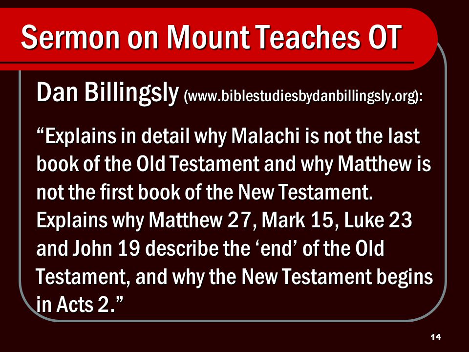 14 Sermon on Mount Teaches OT Dan Billingsly (  Explains in detail why Malachi is not the last book of the Old Testament and why Matthew is not the first book of the New Testament.