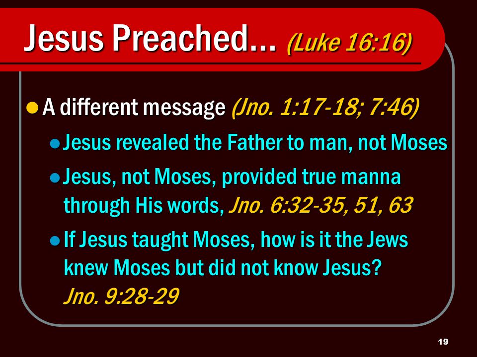19 Jesus Preached… (Luke 16:16) A different message (Jno.