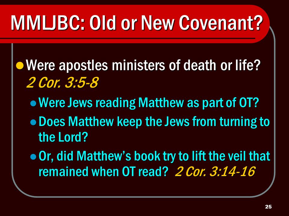 25 MMLJBC: Old or New Covenant. Were apostles ministers of death or life.