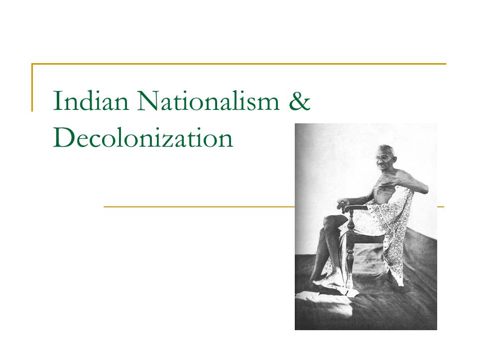 Indian Nationalism & Decolonization