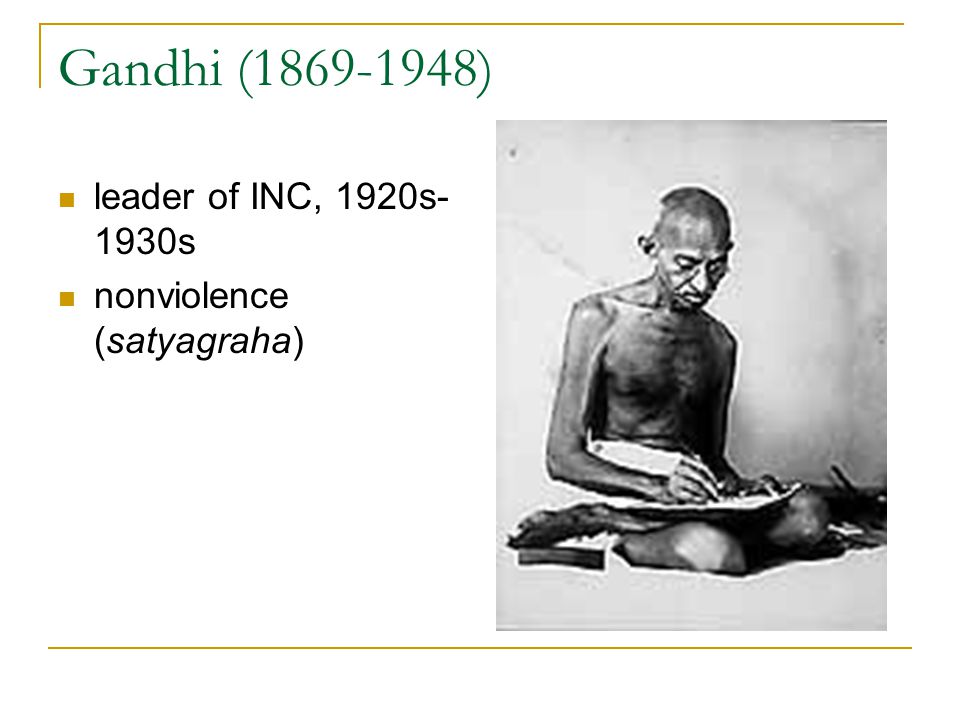 Gandhi ( ) leader of INC, 1920s- 1930s nonviolence (satyagraha)