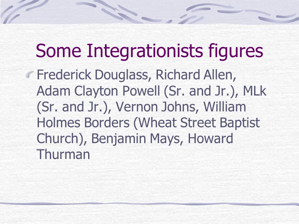Some Integrationists figures Frederick Douglass, Richard Allen, Adam Clayton Powell (Sr.