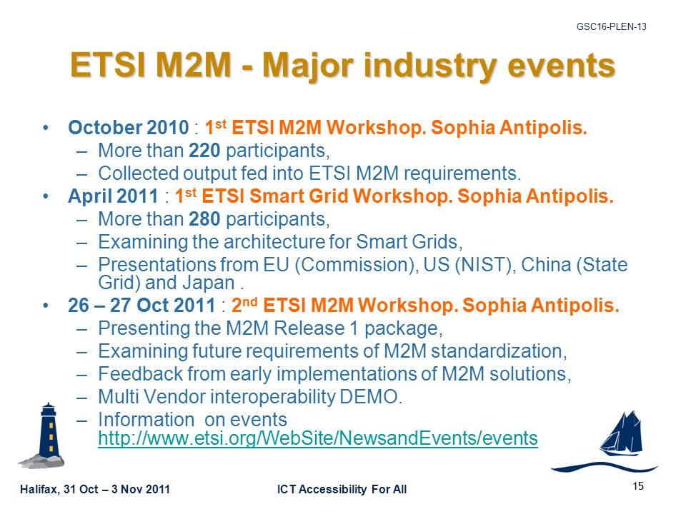 Halifax, 31 Oct – 3 Nov 2011ICT Accessibility For All GSC16-PLEN ETSI M2M - Major industry events October 2010 : 1 st ETSI M2M Workshop.