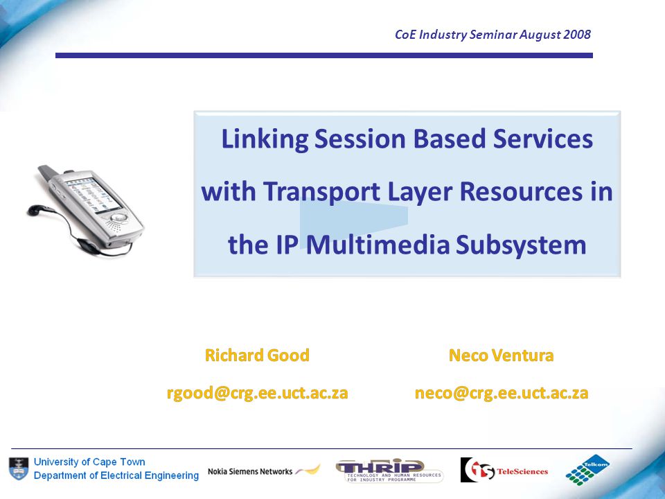 CoE Industry Seminar August 2008 Linking Session Based Services with Transport Layer Resources in the IP Multimedia Subsystem