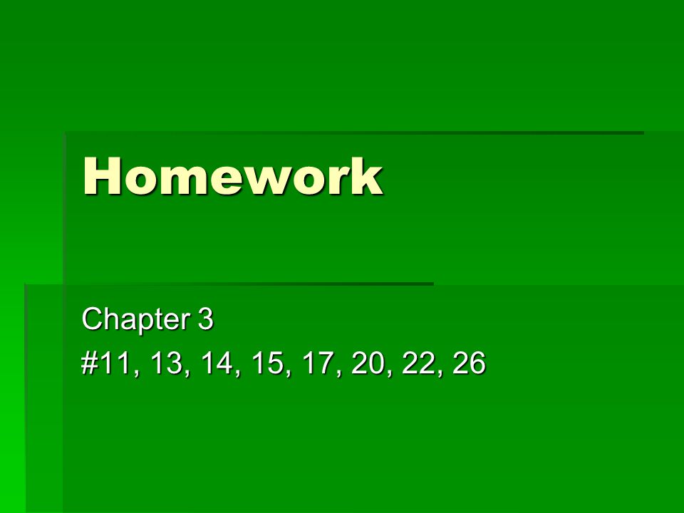 Homework Chapter 3 #11, 13, 14, 15, 17, 20, 22, 26
