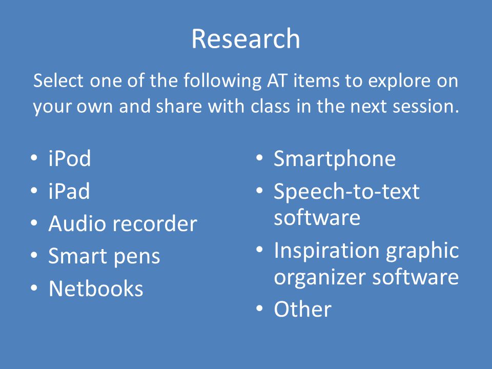 Research Select one of the following AT items to explore on your own and share with class in the next session.
