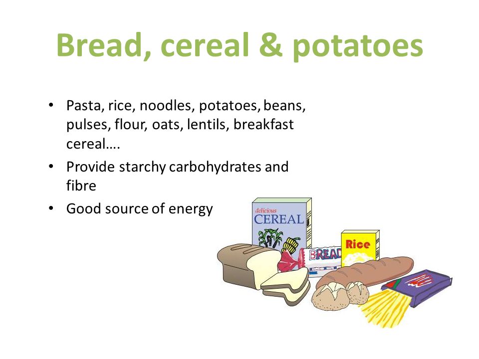 Bread, cereal & potatoes Pasta, rice, noodles, potatoes, beans, pulses, flour, oats, lentils, breakfast cereal….