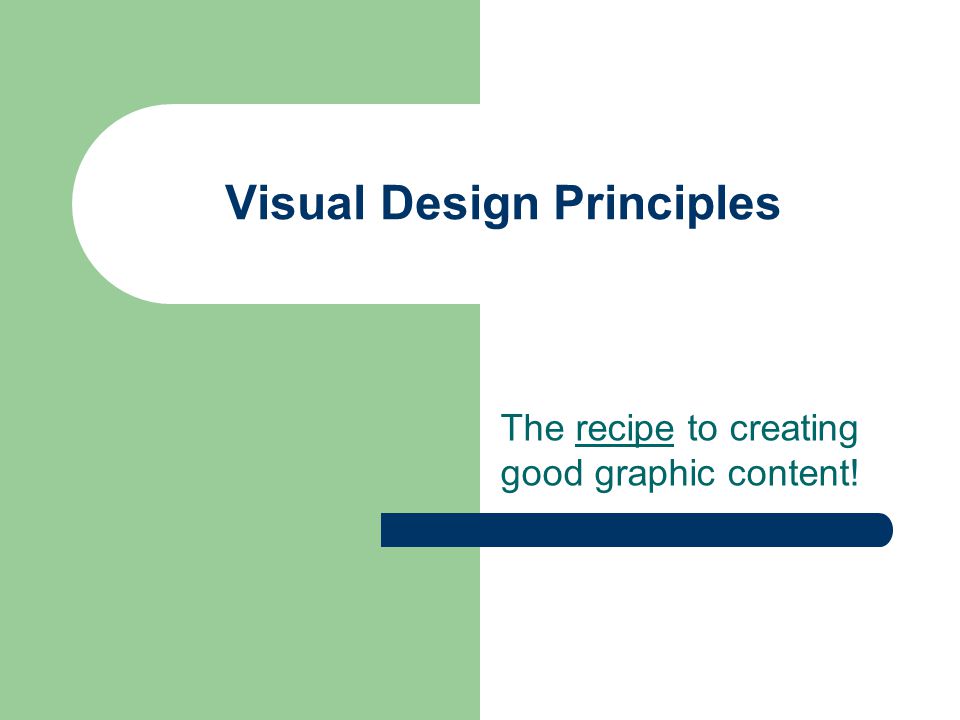 Visual Design Principles The recipe to creating good graphic content!