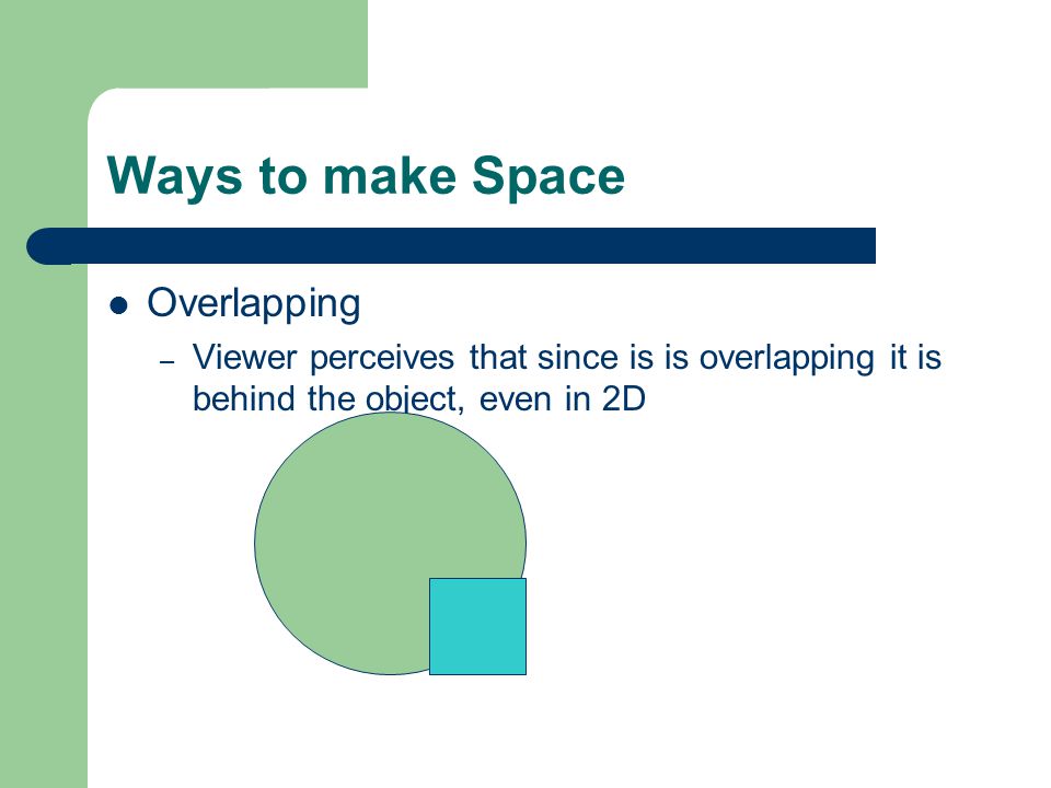 Ways to make Space Overlapping – Viewer perceives that since is is overlapping it is behind the object, even in 2D