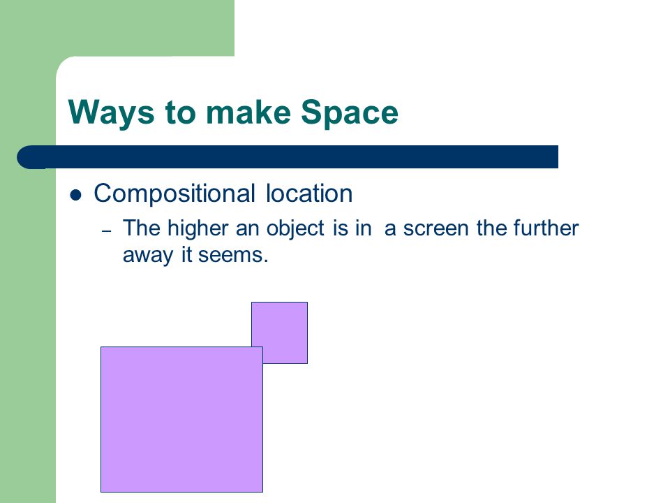Ways to make Space Compositional location – The higher an object is in a screen the further away it seems.